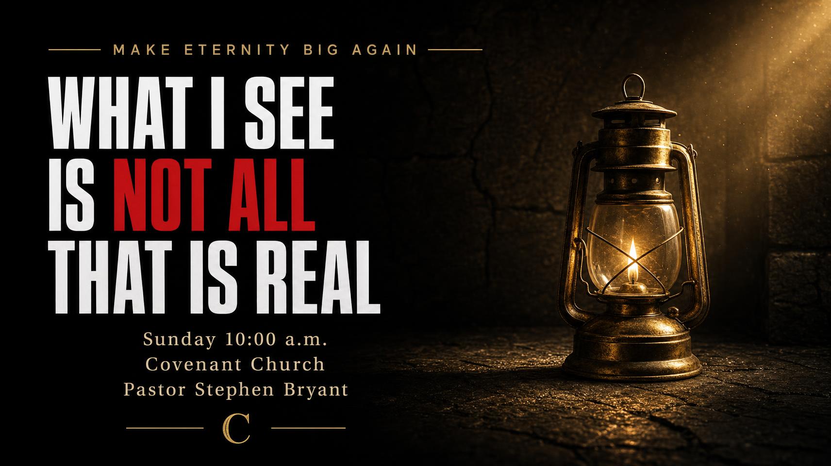 What I See Is Not All That Is Real, Covenant Church